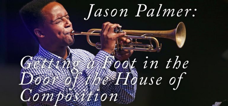 Jason Palmer: Getting a Foot in the Door of the House of Composition
