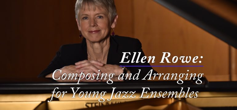 Ellen Rowe: Composing and Arranging for Young Jazz Ensembles