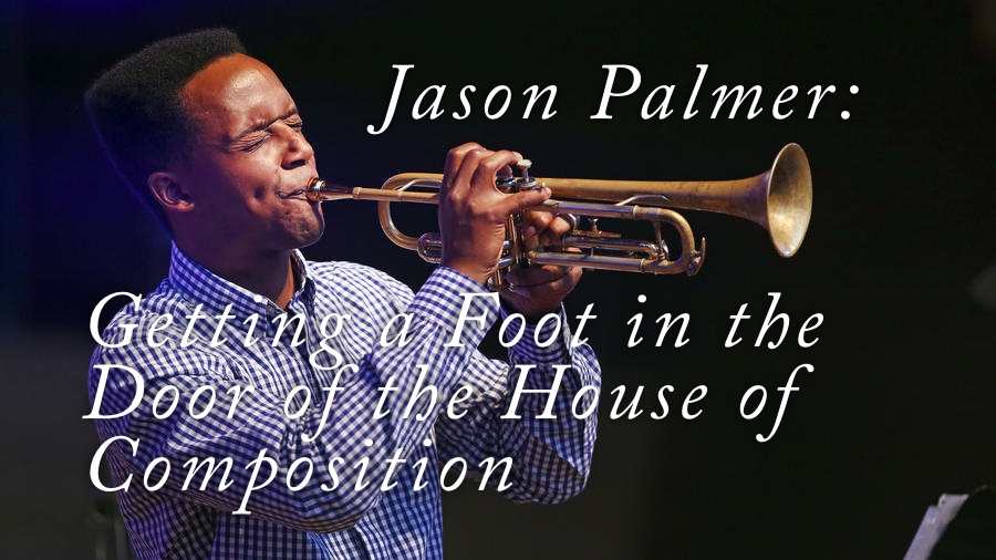 Jason Palmer: Getting a Foot in the Door of the House of Composition