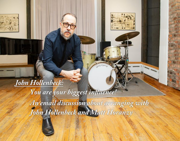 John Hollenbeck: You are your biggest influence!  – An email discussion about arranging with John Hollenbeck and Matt Horanzy