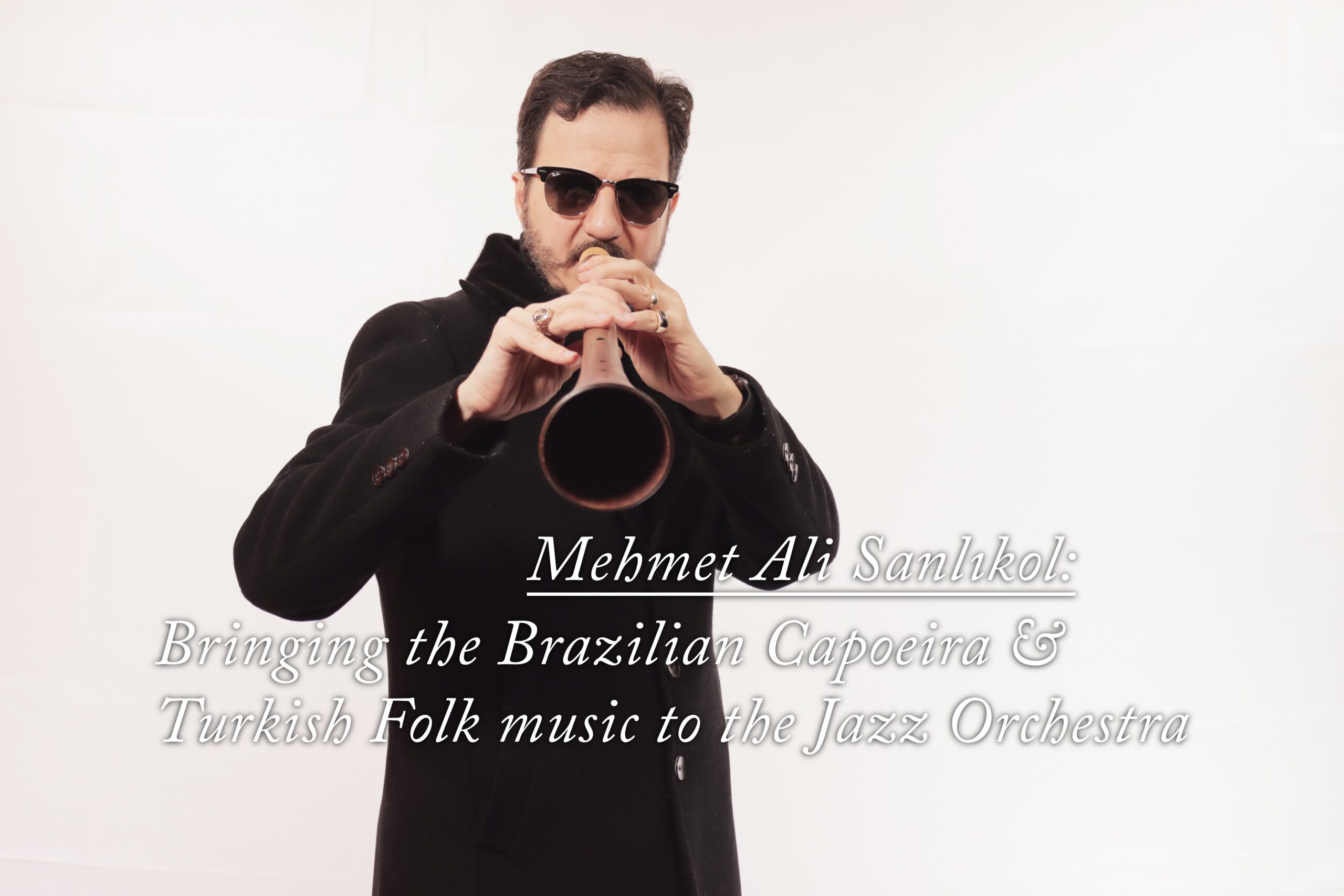 Mehmet Ali Sanlıkol: Bringing the Brazilian Capoeira & Turkish Folk music to the Jazz Orchestra